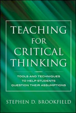 Stephen D. Brookfield - Teaching for Critical Thinking: Tools and Techniques to Help Students Question Their Assumptions - 9780470889343 - V9780470889343