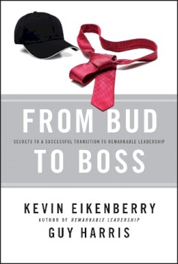 Kevin Eikenberry - From Bud to Boss: Secrets to a Successful Transition to Remarkable Leadership - 9780470891551 - V9780470891551