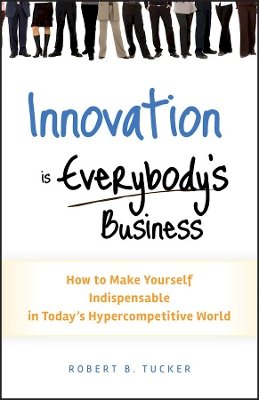 Robert B. Tucker - Innovation is Everybody´s Business: How to Make Yourself Indispensable in Today´s Hypercompetitive World - 9780470891742 - V9780470891742