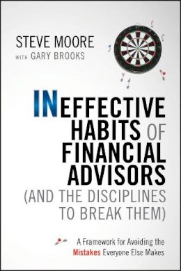 Steve Moore - The Ineffective Habits of Financial Advisors (and the Disciplines to Break Them) - 9780470910320 - V9780470910320