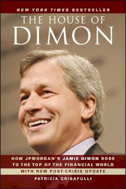 Patricia Crisafulli - The House of Dimon: How JPMorgan's Jamie Dimon Rose to the Top of the Financial World - 9780470924693 - V9780470924693