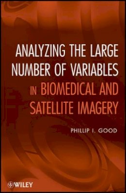 Phillip I. Good - Analyzing the Large Number of Variables in Biomedical and Satellite Imagery - 9780470927144 - V9780470927144