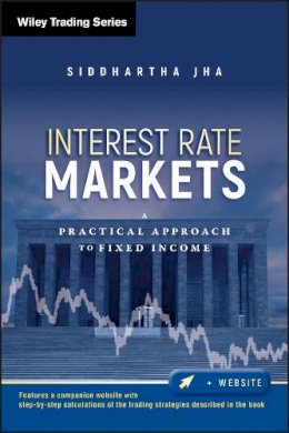 Siddhartha Jha - Interest Rate Markets: A Practical Approach to Fixed Income (Wiley Trading) - 9780470932209 - V9780470932209