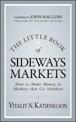 Vitaliy N. Katsenelson - The Little Book of Sideways Markets: How to Make Money in Markets that Go Nowhere (Little Books. Big Profits) - 9780470932933 - V9780470932933