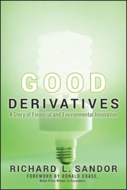Richard L Sandor - Good Derivatives: A Story of Financial and Environmental Innovation - 9780470949733 - V9780470949733