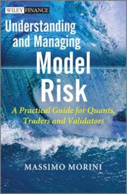 Massimo Morini - Understanding and Managing Model Risk: A Practical Guide for Quants, Traders and Validators (The Wiley Finance Series) - 9780470977613 - V9780470977613