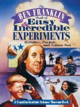 Franklin Institute Science Museum - The Ben Franklin Book of Easy and Incredible Experiments - 9780471076384 - V9780471076384