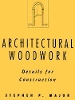 Stephen P. Major - Architectural Woodwork: Details for Construction - 9780471285519 - V9780471285519