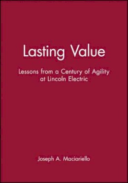 Joseph A. Maciariello - Lasting Value: Lessons from a Century of Agility at Lincoln Electric - 9780471330257 - V9780471330257