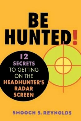 Smooch S. Reynolds - Be Hunted: 12 Secrets to Getting on the Headhunter's Radar Screen - 9780471410744 - KHS0049952