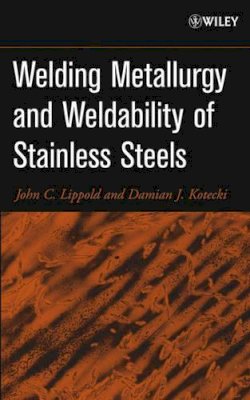 John C. Lippold - Welding Metallurgy and Weldability of Stainless Steels - 9780471473794 - V9780471473794 John C. Lippold - Welding Metallurgy and Weldability of Stainless Steels - 9780471473794 - V9780471473794