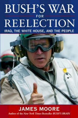 James Moore - Bush's War For Reelection: Iraq, the White House, and the People - 9780471483854 - KNW0013880