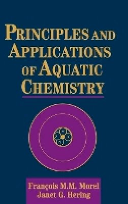 François M. M. Morel - Principles and Applications of Aquatic Chemistry - 9780471548966 - V9780471548966