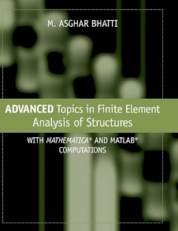 M. Asghar Bhatti - Advanced Topics in Finite Element Analysis of Structures - 9780471648079 - V9780471648079