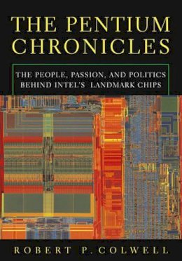 Robert P. Colwell - The Pentium Chronicles. The People, Passion, and Politics Behind Intel's Landmark Chips.  - 9780471736172 - V9780471736172