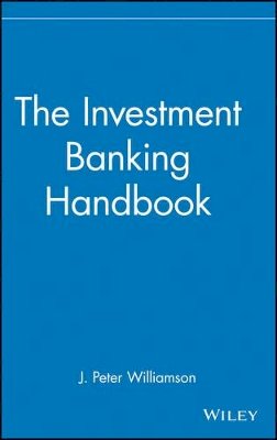 J. Peter Williamson - The Investment Banking Handbook - 9780471815624 - V9780471815624 J. Peter Williamson - The Investment Banking Handbook - 9780471815624 - V9780471815624