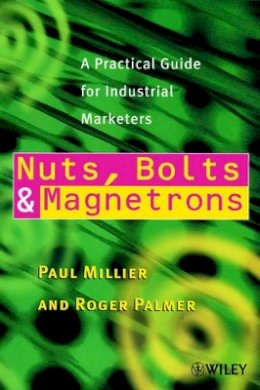 Paul Millier - Nuts, Bolts and Magnetrons - A Practical Guide for Industrial Marketers - 9780471853251 - V9780471853251
