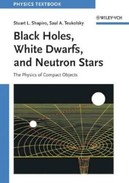 Stuart L. Shapiro - Black Holes, White Dwarfs and Neutron Stars - 9780471873167 - V9780471873167
