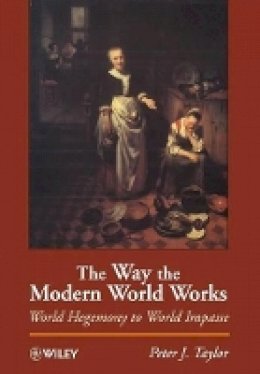 Peter J. Taylor - Way the Modern World Works: World Hegemony to World Impasse - 9780471965862 - V9780471965862