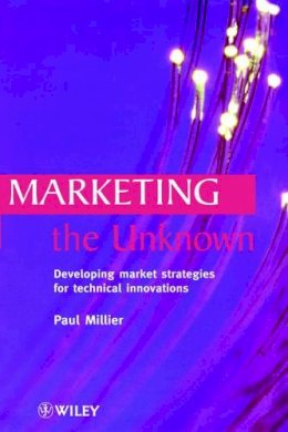Paul Millier - Marketing the Unknown: Developing Market Strategies for Technical Innovations - 9780471986218 - V9780471986218