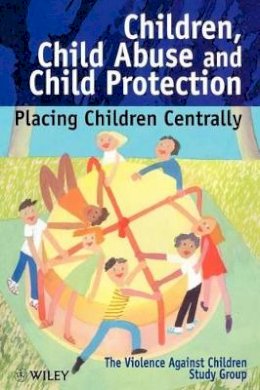 The Violence Against Children Study Group - Children, Child Abuse and Child Protection: Placing Children Centrally - 9780471986416 - V9780471986416 The Violence Against Children Study Group - Children, Child Abuse and Child Protection: Placing Children Centrally - 9780471986416 - V9780471986416