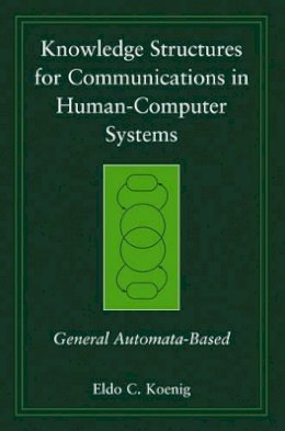 Eldo C. Koenig - Knowledge Structures for Communications in Human-Computer Systems: General Automata-Based - 9780471998136 - V9780471998136
