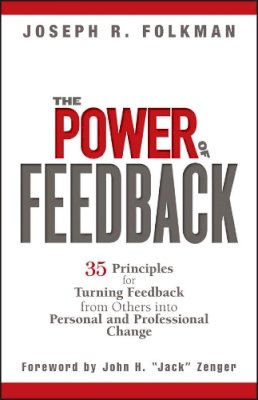 Joseph R. Folkman - The Power of Feedback: 35 Principles for Turning Feedback from Others into Personal and Professional Change - 9780471998204 - V9780471998204 Joseph R. Folkman - The Power of Feedback: 35 Principles for Turning Feedback from Others into Personal and Professional Change - 9780471998204 - V9780471998204