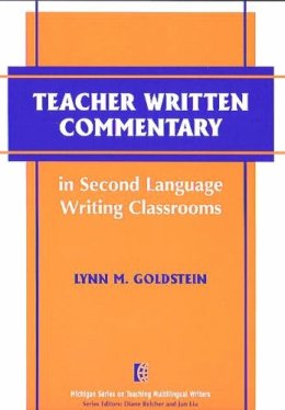Lynn M. Goldstein - Teacher Written Commentary in Second Language Writing Classrooms - 9780472030163 - V9780472030163 Lynn M. Goldstein - Teacher Written Commentary in Second Language Writing Classrooms - 9780472030163 - V9780472030163