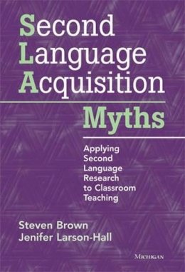 Steven Brown - Second Language Acquisition Myths: Applying Second Language Research to Classroom Teaching - 9780472034987 - V9780472034987