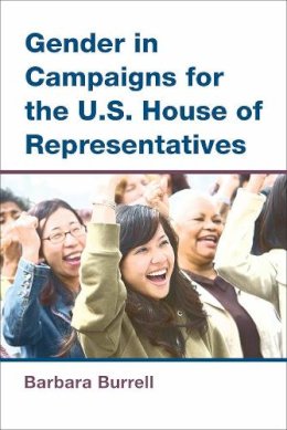 Barbara Burrell - Gender in Campaigns for the U.S. House of Representatives (The CAWP Series in Gender and American Politics) - 9780472052318 - V9780472052318 Barbara Burrell - Gender in Campaigns for the U.S. House of Representatives (The CAWP Series in Gender and American Politics) - 9780472052318 - V9780472052318