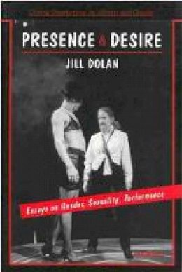Dolan, Jill - Presence and Desire: Essays on Gender, Sexuality, Performance (Critical Perspectives on Women and Gender) - 9780472065301 - V9780472065301