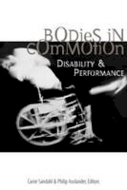 Sandahl, Carrie, Auslander, Philip - Bodies in Commotion: Disability and Performance (Corporealities: Discourses of Disability) - 9780472068913 - V9780472068913