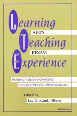 Lia D. Kamhi-Stein - Learning and Teaching from Experience: Perspectives on Nonnative English-Speaking Professionals - 9780472089987 - V9780472089987 Lia D. Kamhi-Stein - Learning and Teaching from Experience: Perspectives on Nonnative English-Speaking Professionals - 9780472089987 - V9780472089987