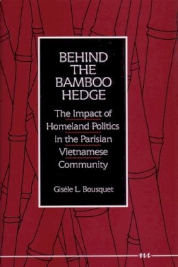 Gisele L. Bousquet - Behind the Bamboo Hedge: The Impact of the Homeland Politics in the Parisian Vietnamese Community - 9780472101740 - V9780472101740 Gisele L. Bousquet - Behind the Bamboo Hedge: The Impact of the Homeland Politics in the Parisian Vietnamese Community - 9780472101740 - V9780472101740