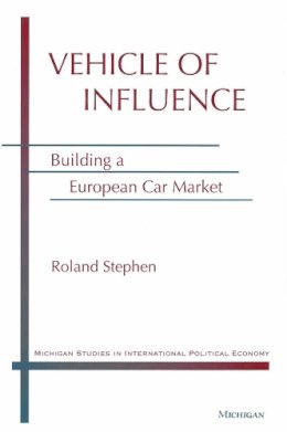 Roland Stephen - Vehicle of Influence: Building a European Car Market (Michigan Studies in International Political Economy) - 9780472111213 - V9780472111213 Roland Stephen - Vehicle of Influence: Building a European Car Market (Michigan Studies in International Political Economy) - 9780472111213 - V9780472111213