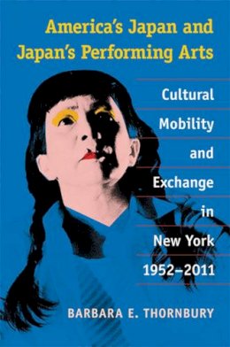 Barbara E Thornbury - America's Japan and Japan's Performing Arts - 9780472118854 - V9780472118854 Barbara E Thornbury - America's Japan and Japan's Performing Arts - 9780472118854 - V9780472118854