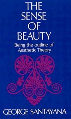 George Santayana - The Sense of Beauty: Being the Outline of Aesthetic Theory - 9780486202389 - V9780486202389