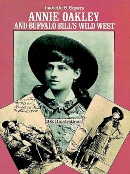 Isabelle S. Sayers - Annie Oakley and Buffalo Bill's Wild West#(Sayers) - 9780486241203 - V9780486241203