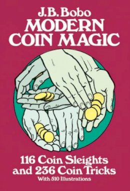 J.b. Bobo - Modern Coin Magic: 116 Coin Sleights and 236 Coin Tricks - 9780486242583 - 9780486242583