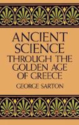 George Sarton - Ancient Science Through the Golden Age of Greece - 9780486274959 - V9780486274959