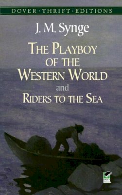 J. M. Synge - The Playboy of the Western World and Riders to the Sea - 9780486275628 - V9780486275628