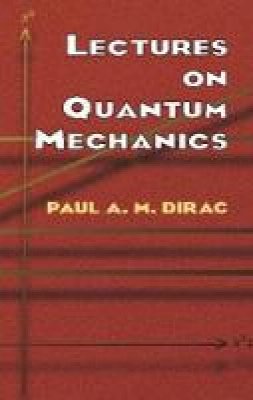 Paul A. M. Dirac - Lectures on Quantum Mechanics - 9780486417134 - KKD0001967