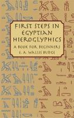 E. A. Wallis Budge - First Steps in Egyptian: A Book for Beginners - 9780486430997 - V9780486430997