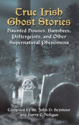 St John Drelincourt Seymour - True Irish Ghost Stories: Haunted Houses, Banshees, Poltergeists and Other Supernatural Phenomena - 9780486440514 - V9780486440514