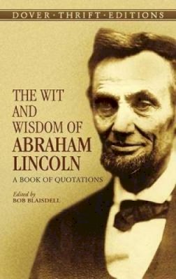 Abraham Lincoln - The Wit and Wisdom of Abraham Lincoln: A Book of Quotations - 9780486440972 - V9780486440972