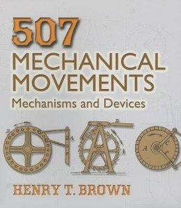 Henry T. Brown - 507 Mechanical Movements: Mechanisms and Devices - 9780486443607 - V9780486443607