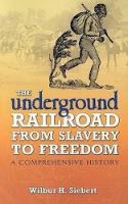 Wilbur Henry Siebert - The Underground Railroad from Slavery to Freedom: A Comprehensive History - 9780486450391 - V9780486450391