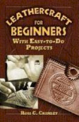 Ross C. Cramlet - Leathercraft for Beginners: With Easy-To-Do Projects - 9780486452807 - V9780486452807