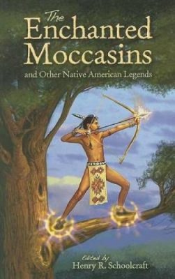 Henry Rowe Schoolcraft - The Enchanted Moccasins and Other Native American Legends - 9780486460147 - V9780486460147