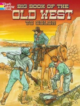 Peter F. Copeland, David Rickman, E. Lisle Reedstrom - Big Book of the Old West to Color (Dover Pictorial Archives) - 9780486466798 - V9780486466798